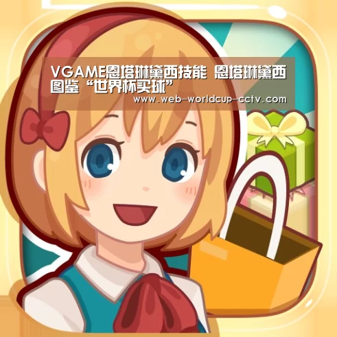 VGAME恩塔琳黛西技能 恩塔琳黛西图鉴“世界杯买球”(图1) 2026世界杯官网