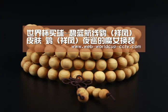世界杯买球-碧蓝航线鹞(祥凤)皮肤 鹞(祥凤)夜巡的魔女换装(图2) 2026世界杯