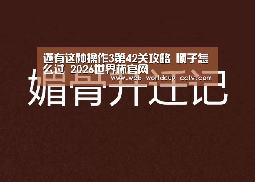 还有这种操作3第42关攻略 顺子怎么过_2026世界杯官网(图2) 2026世界杯